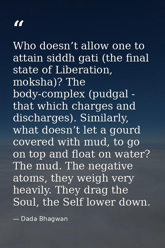 Who doesn’t allow one to attain siddh gati (the final state of Liberation, moksha)? The body-complex (pudgal - that whic — Dada Bhagwan