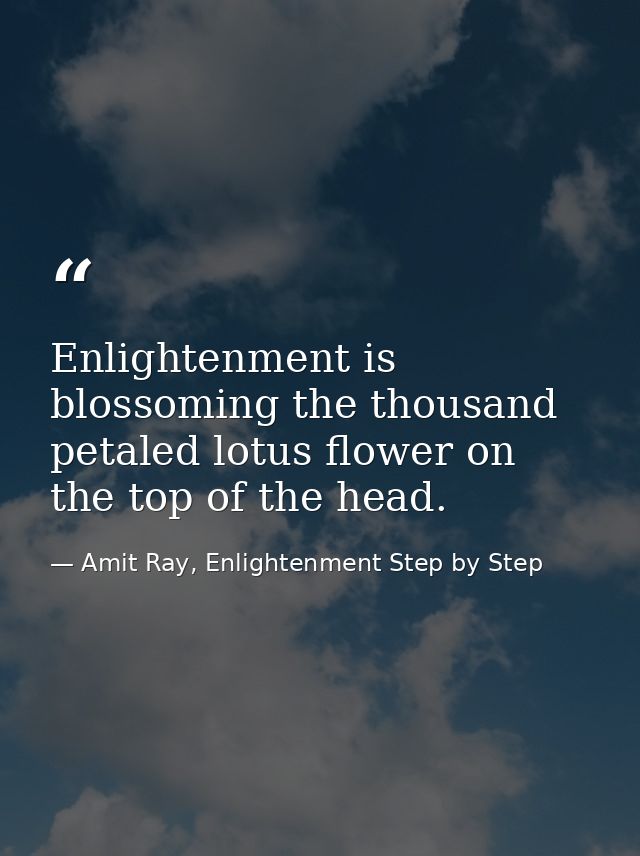 Enlightenment is blossoming the thousand petaled lotus flower on the top of the head. — Amit Ray, Enlightenment Step by Step