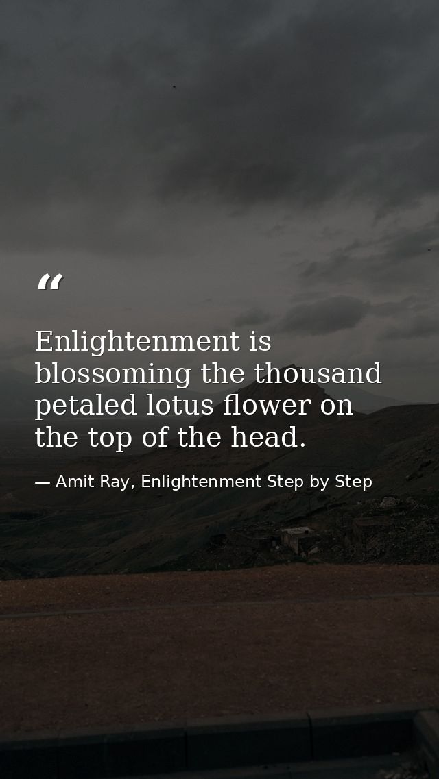 Enlightenment is blossoming the thousand petaled lotus flower on the top of the head. — Amit Ray, Enlightenment Step by Step
