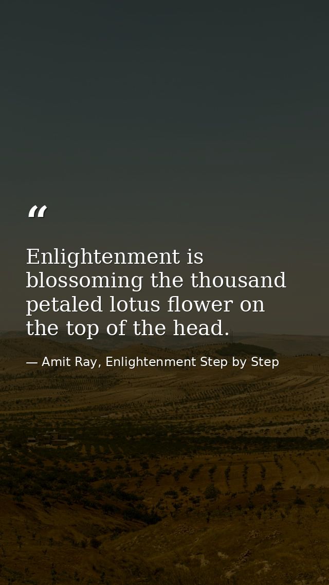 Enlightenment is blossoming the thousand petaled lotus flower on the top of the head. — Amit Ray, Enlightenment Step by Step