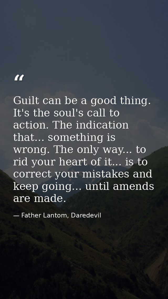 Guilt can be a good thing. It's the soul's call to action. The indication that... something is wrong. The only way... to — Father Lantom, Daredevil