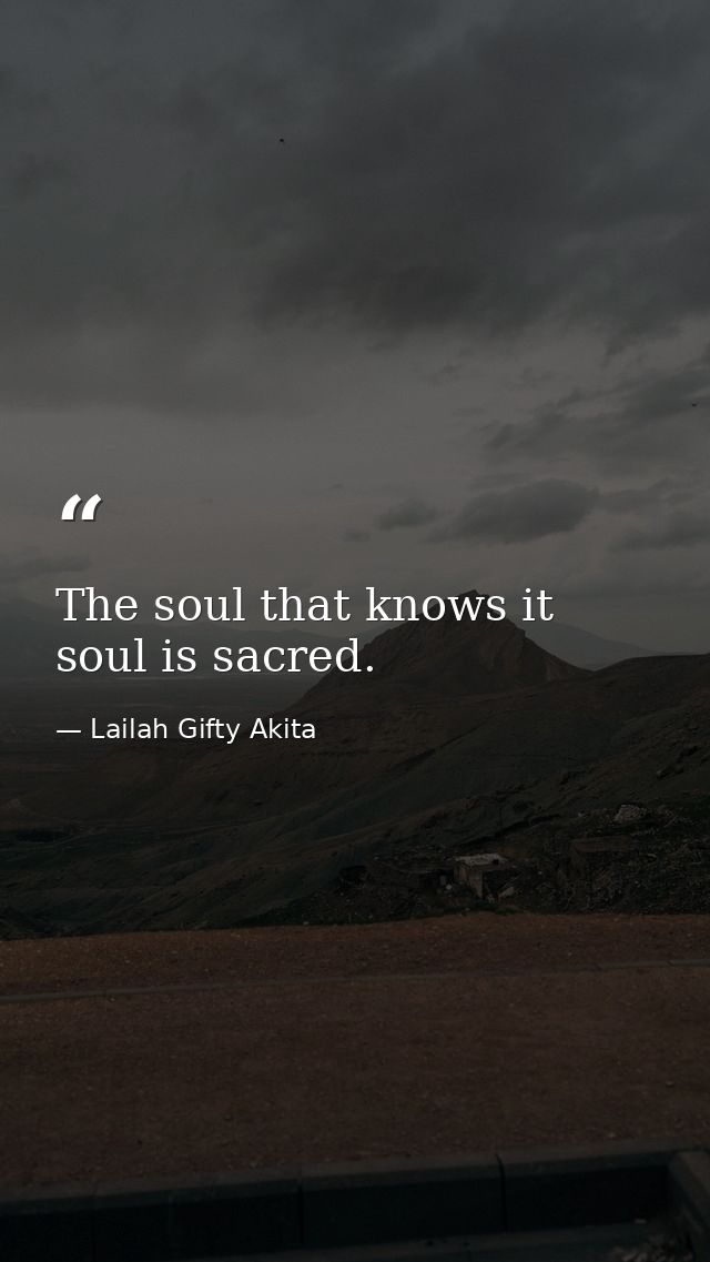 The soul that knows it soul is sacred. — Lailah Gifty Akita