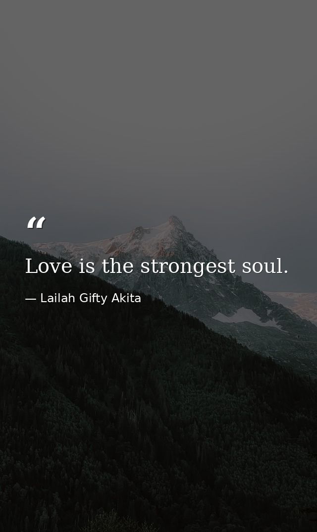 Love is the strongest soul. — Lailah Gifty Akita