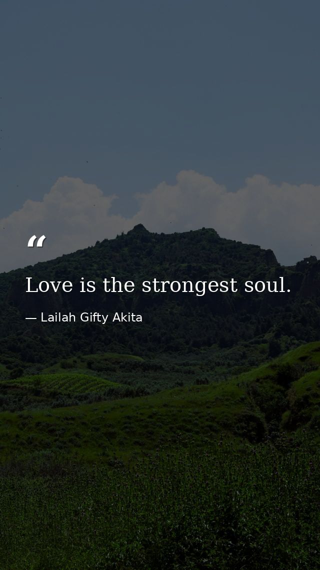 Love is the strongest soul. — Lailah Gifty Akita