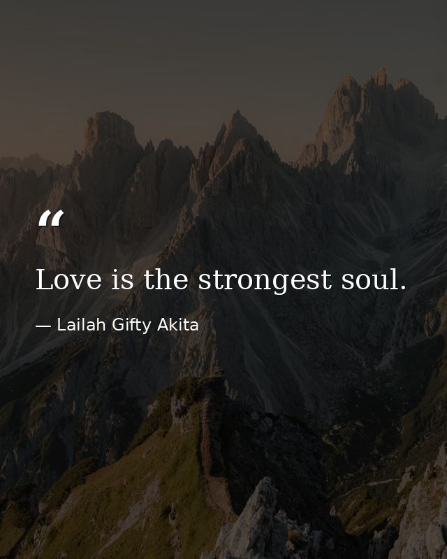 Love is the strongest soul. — Lailah Gifty Akita