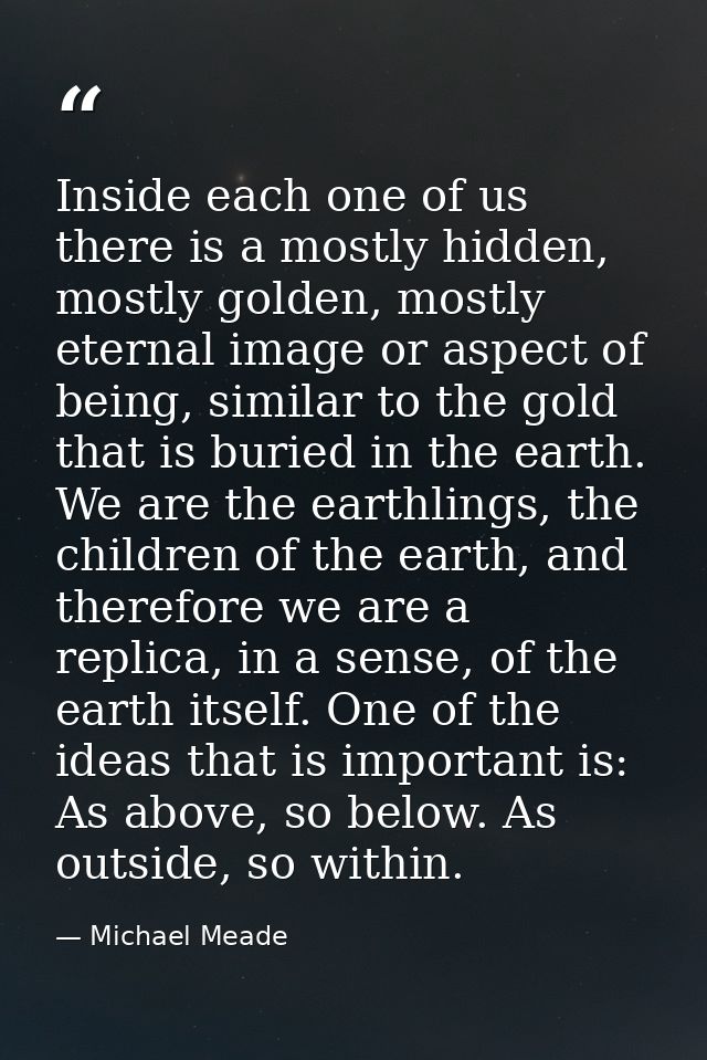 Inside each one of us there is a mostly hidden, mostly golden, mostly eternal image or aspect of being, similar to the g — Michael Meade