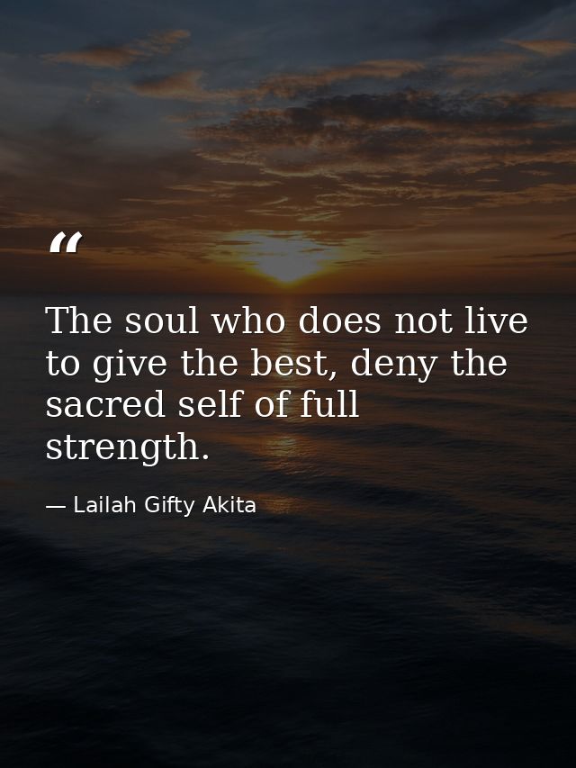 The soul who does not live to give the best, deny the sacred self of full strength. — Lailah Gifty Akita