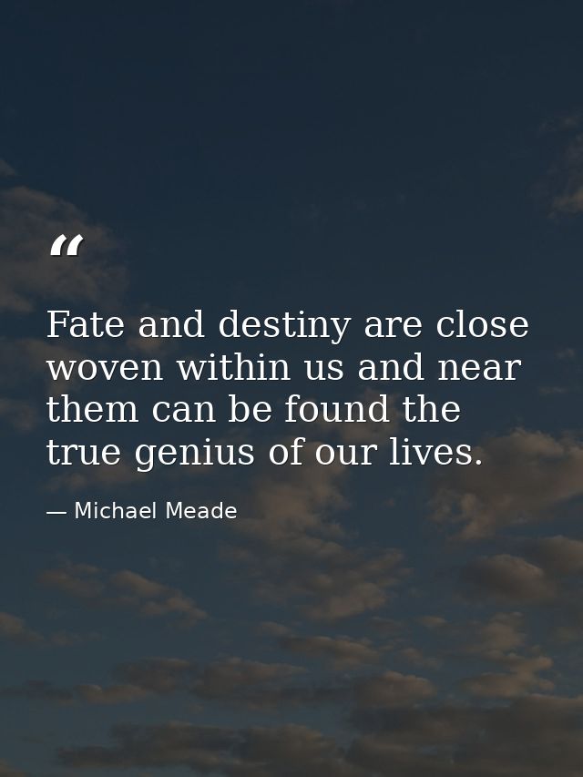 Fate and destiny are close woven within us and near them can be found the true genius of our lives. — Michael Meade