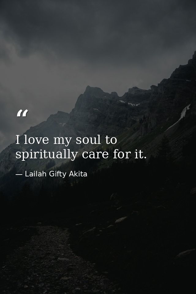 I love my soul to spiritually care for it. — Lailah Gifty Akita