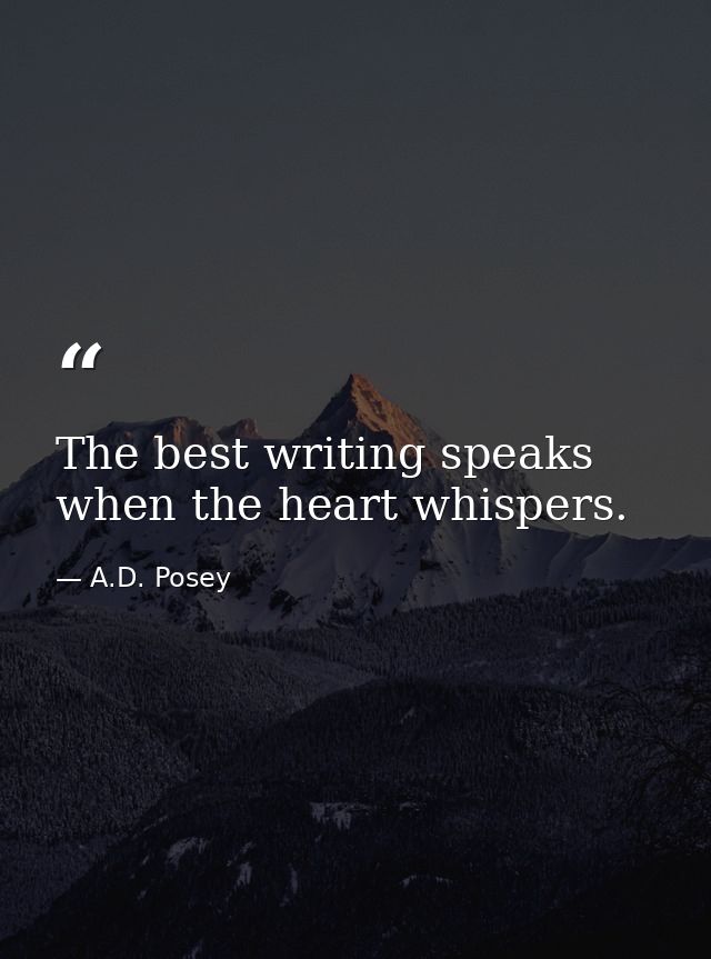The best writing speaks when the heart whispers. — A.D. Posey