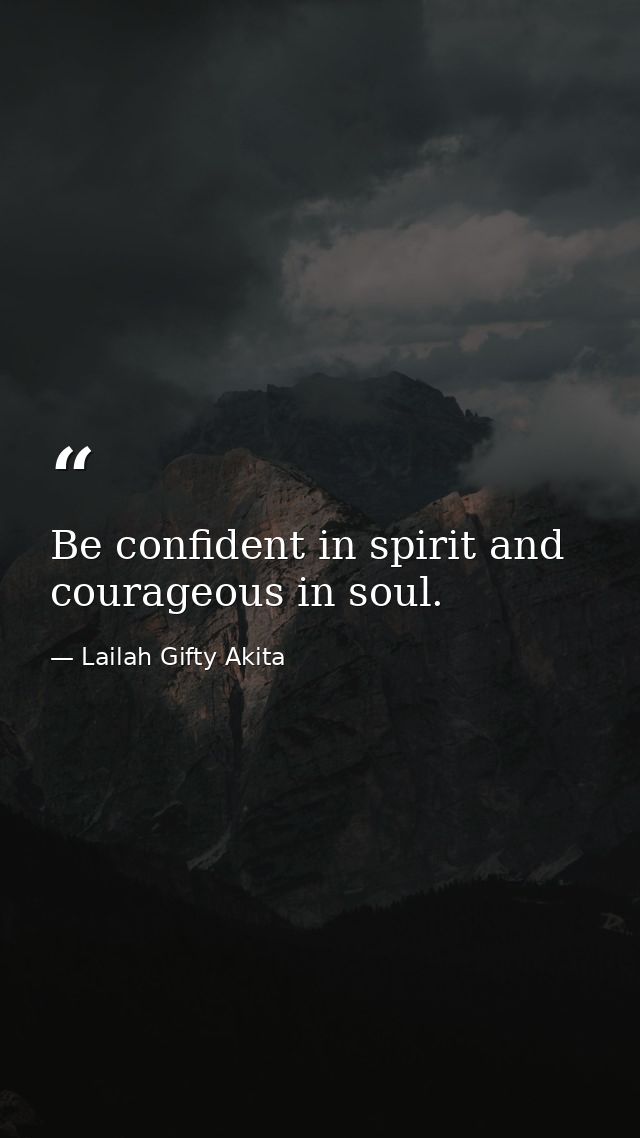 Be confident in spirit and courageous in soul. — Lailah Gifty Akita