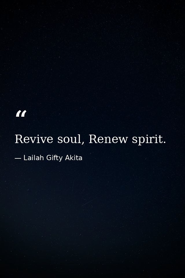 Revive soul, Renew spirit. — Lailah Gifty Akita