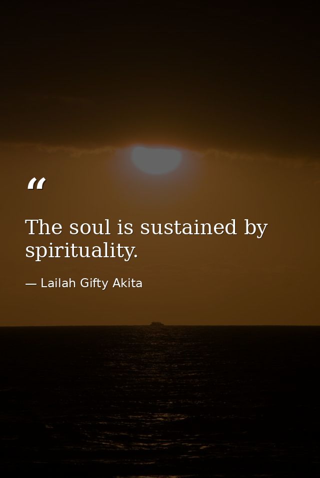The soul is sustained by spirituality. — Lailah Gifty Akita