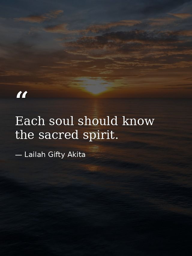 Each soul should know the sacred spirit. — Lailah Gifty Akita