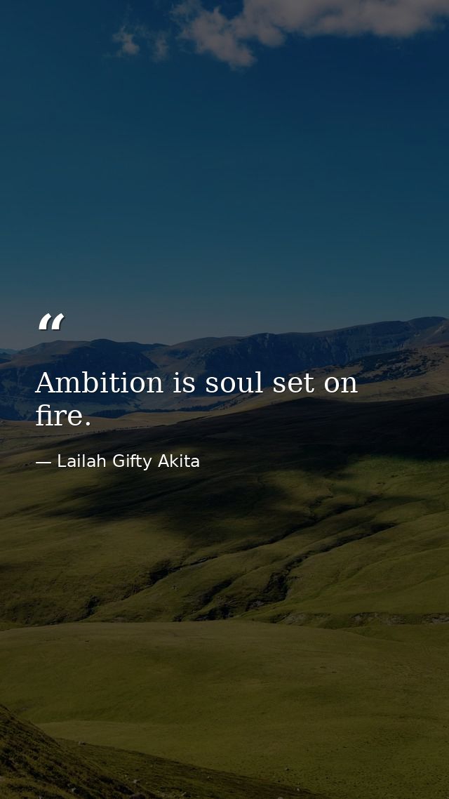 Ambition is soul set on fire. — Lailah Gifty Akita