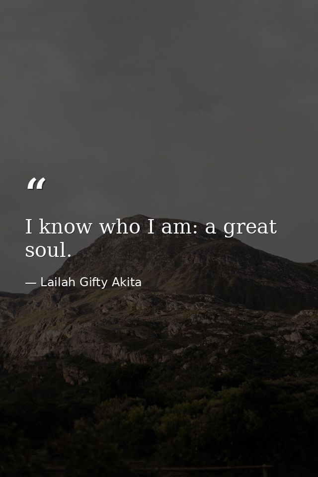 I know who I am: a great soul. — Lailah Gifty Akita