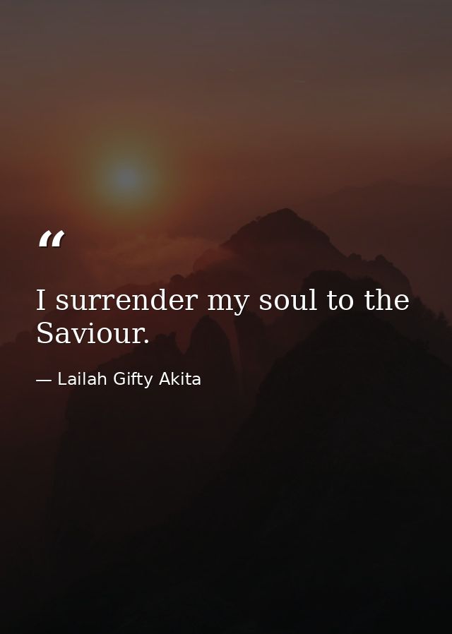 I surrender my soul to the Saviour. — Lailah Gifty Akita