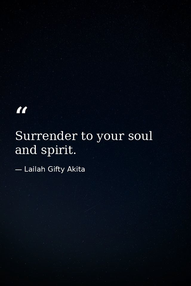 Surrender to your soul and spirit. — Lailah Gifty Akita