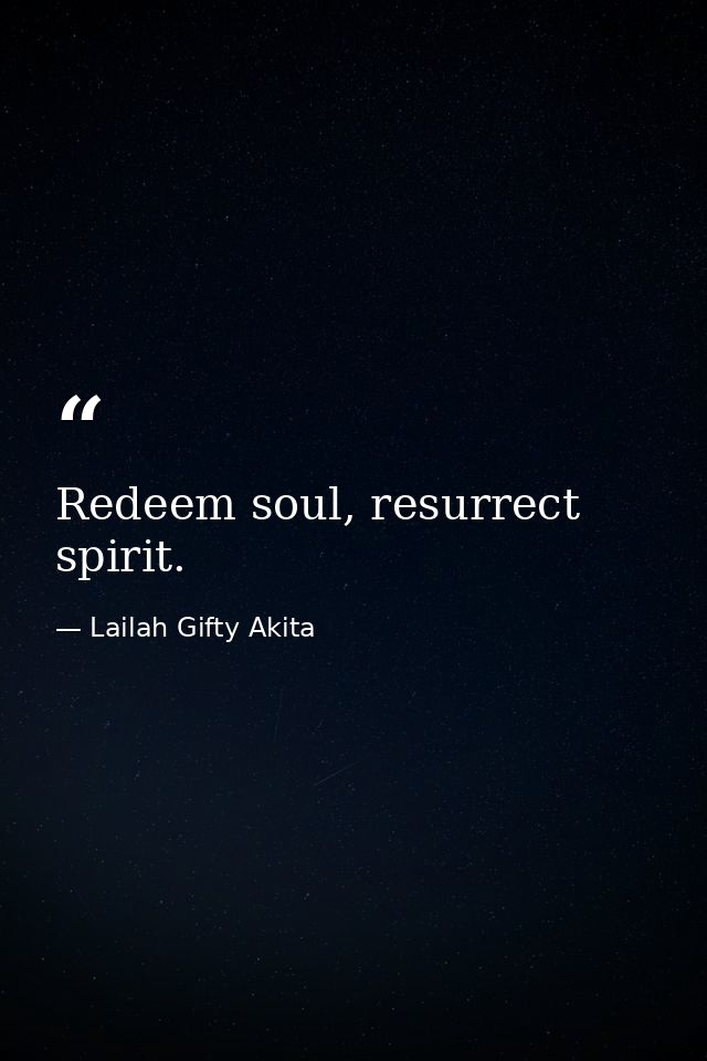 Redeem soul, resurrect spirit. — Lailah Gifty Akita