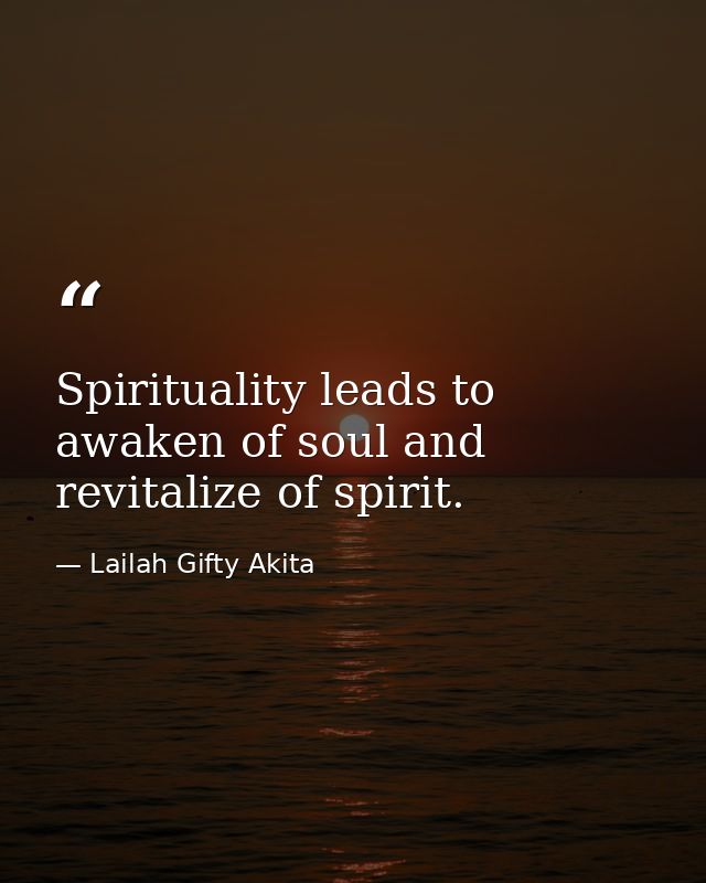 Spirituality leads to awaken of soul and revitalize of spirit. — Lailah Gifty Akita