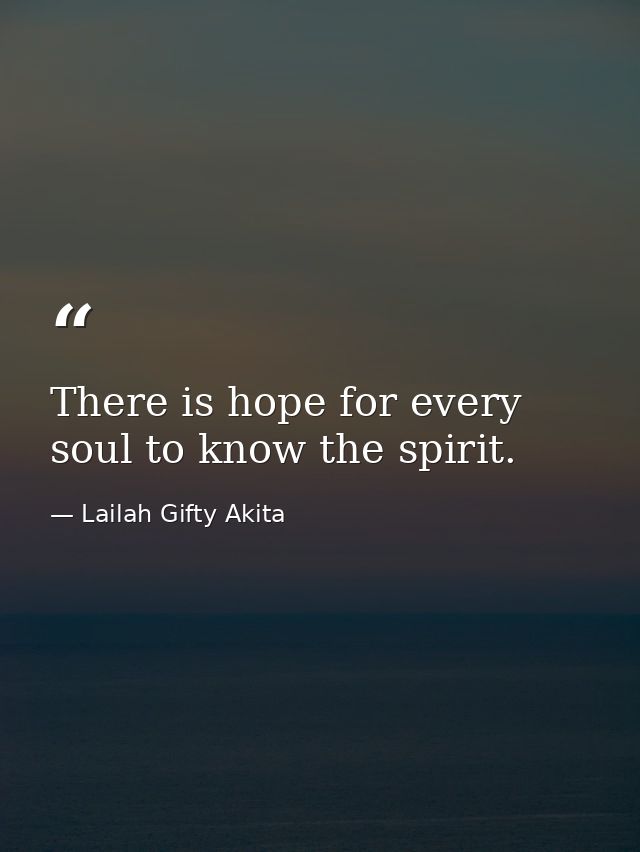 There is hope for every soul to know the spirit. — Lailah Gifty Akita