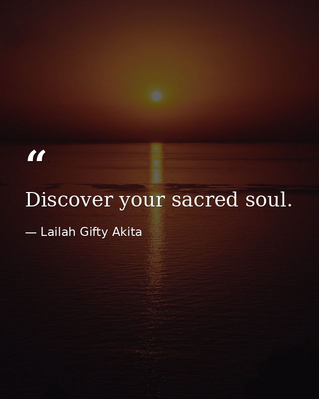 Discover your sacred soul. — Lailah Gifty Akita