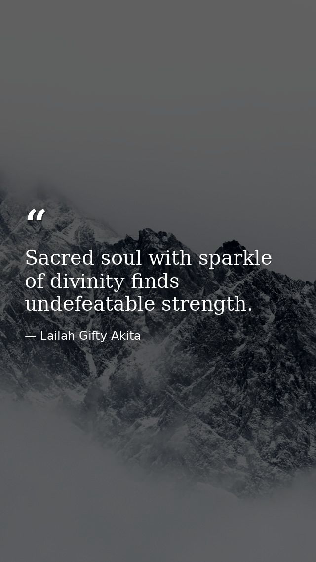 Sacred soul with sparkle of divinity finds undefeatable strength. — Lailah Gifty Akita