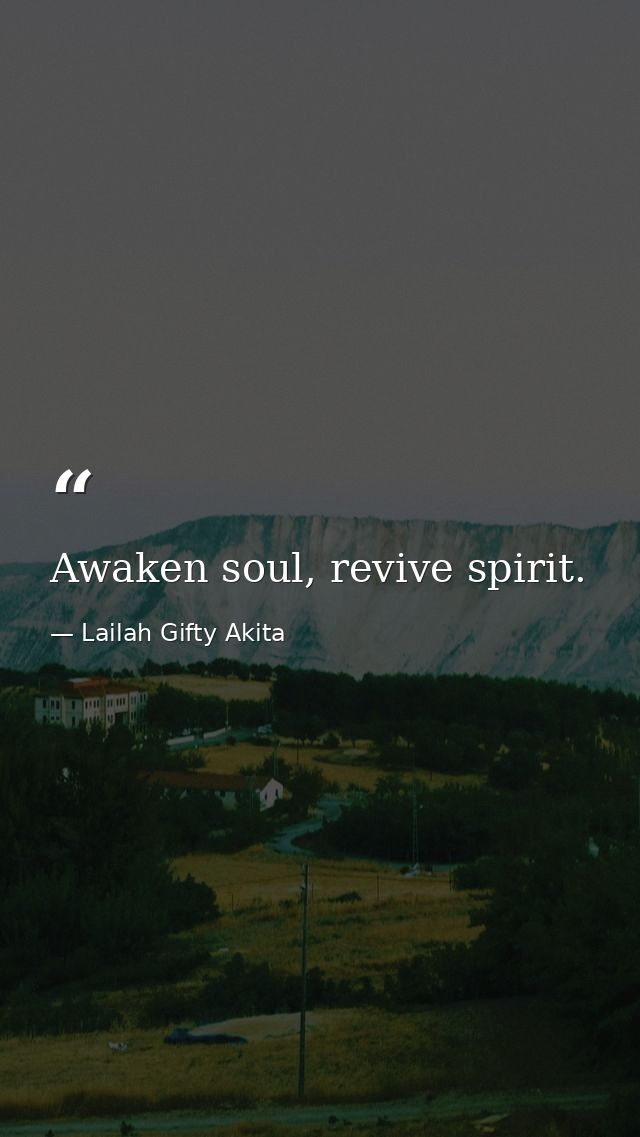Awaken soul, revive spirit. — Lailah Gifty Akita
