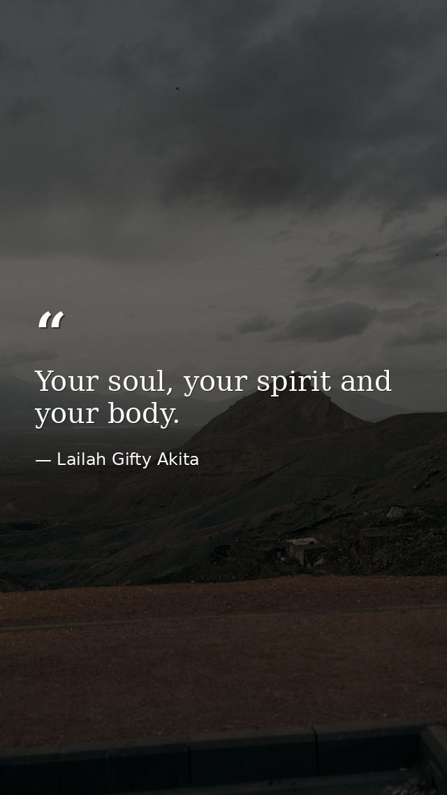 Your soul, your spirit and your body. — Lailah Gifty Akita
