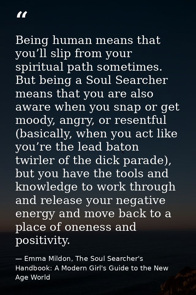 Being human means that you’ll slip from your spiritual path sometimes. But being a Soul Searcher means that you are also — Emma Mildon, The Soul Searcher's Handbook: A Modern Girl's Guide to the New Age World