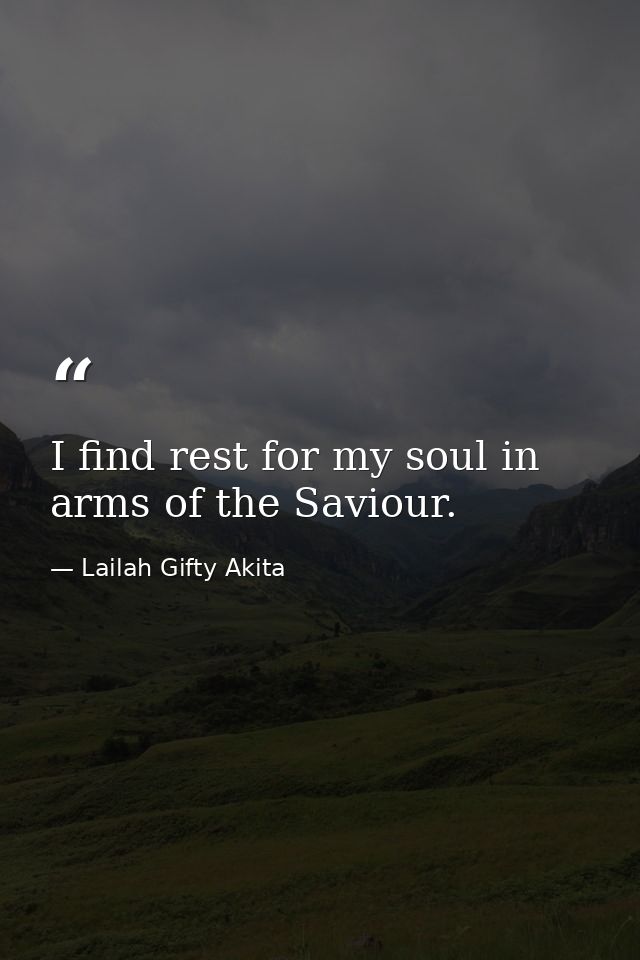 I find rest for my soul in arms of the Saviour. — Lailah Gifty Akita