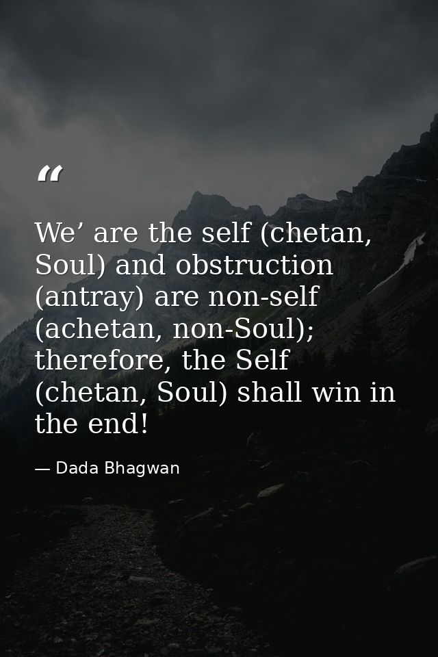 We’ are the self (chetan, Soul) and obstruction (antray) are non-self (achetan, non-Soul); therefore, the Self (chetan,  — Dada Bhagwan