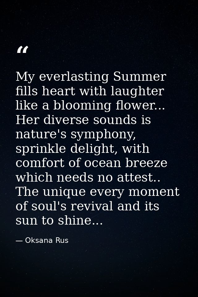 My everlasting Summer fills heart with laughter like a blooming flower... Her diverse sounds is nature's symphony, sprin — Oksana Rus