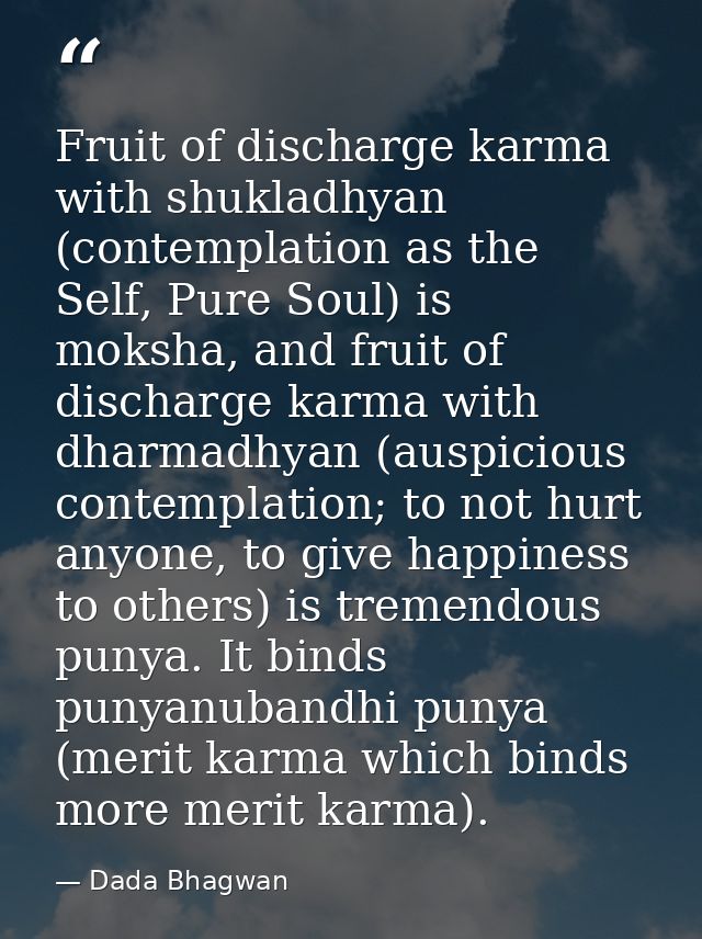 Fruit of discharge karma with shukladhyan (contemplation as the Self, Pure Soul) is moksha, and fruit of discharge karma — Dada Bhagwan