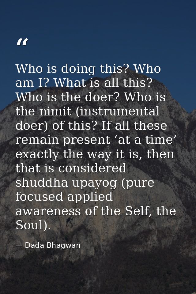 Who is doing this? Who am I? What is all this? Who is the doer? Who is the nimit (instrumental doer) of this? If all the — Dada Bhagwan