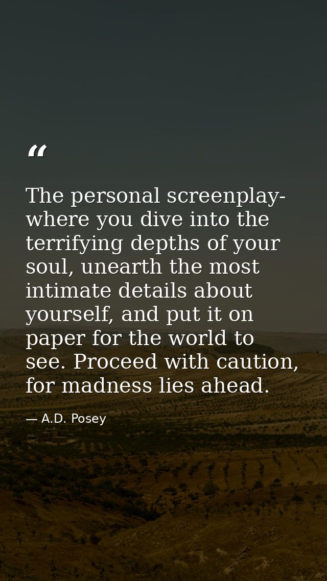 The personal screenplay- where you dive into the terrifying depths of your soul, unearth the most intimate details about — A.D. Posey