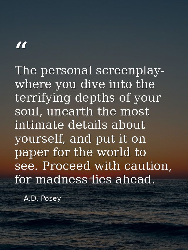 The personal screenplay- where you dive into the terrifying depths of your soul, unearth the most intimate details about — A.D. Posey