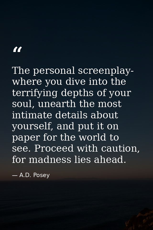 The personal screenplay- where you dive into the terrifying depths of your soul, unearth the most intimate details about — A.D. Posey
