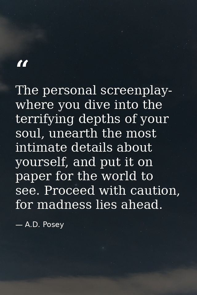 The personal screenplay- where you dive into the terrifying depths of your soul, unearth the most intimate details about — A.D. Posey