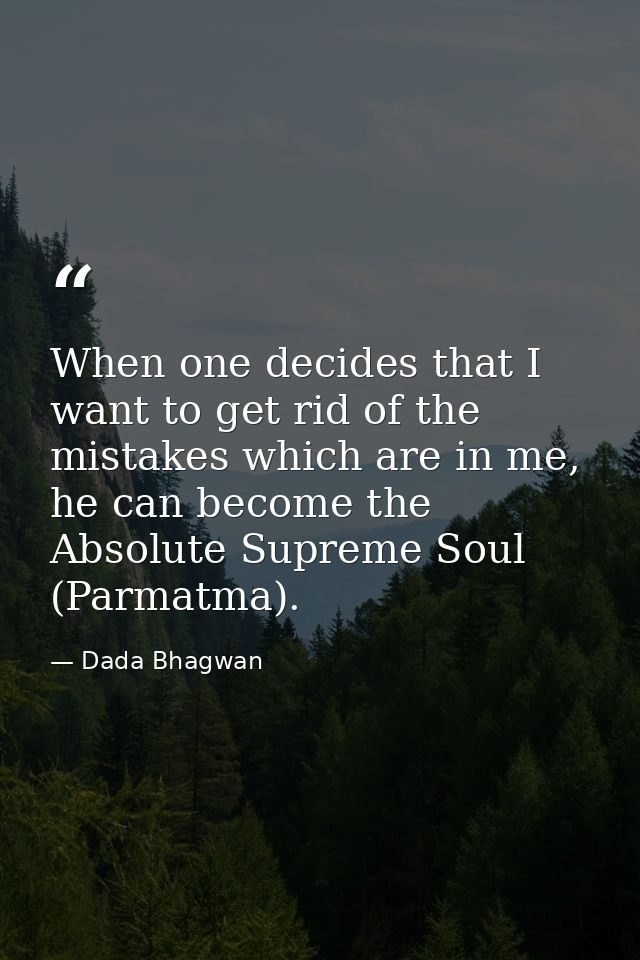 When one decides that I want to get rid of the mistakes which are in me, he can become the Absolute Supreme Soul (Parmat — Dada Bhagwan