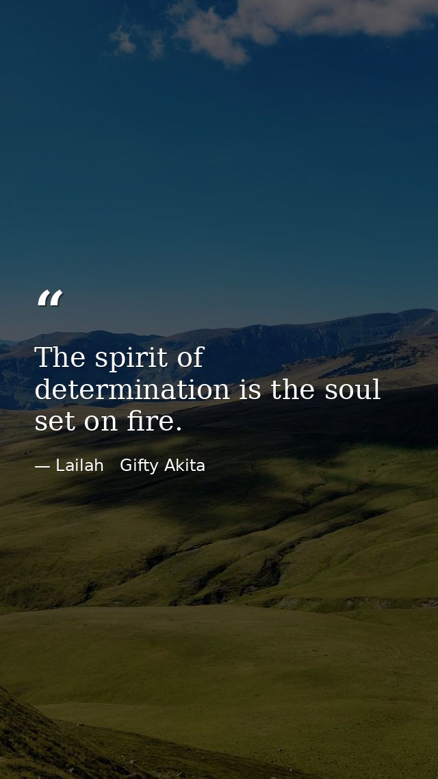 The spirit of determination is the soul set on fire. — Lailah   Gifty Akita