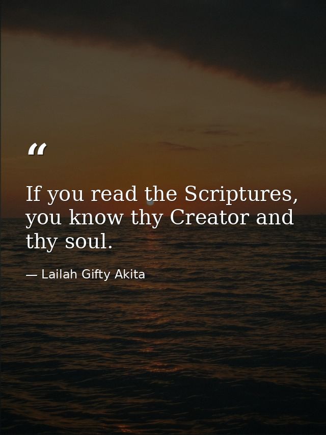 If you read the Scriptures, you know thy Creator and thy soul. — Lailah Gifty Akita