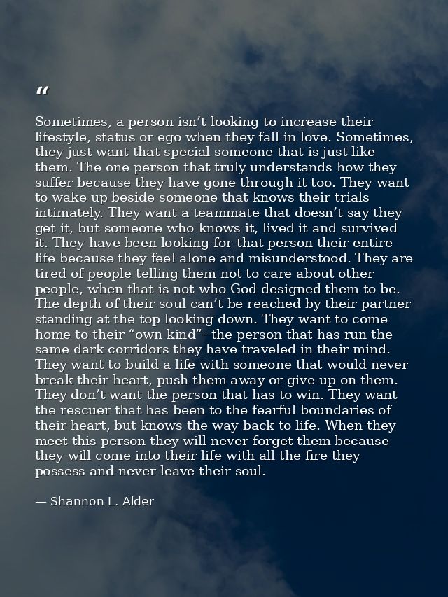 Sometimes, a person isn’t looking to increase their lifestyle, status or ego when they fall in love. Sometimes, they jus — Shannon L. Alder