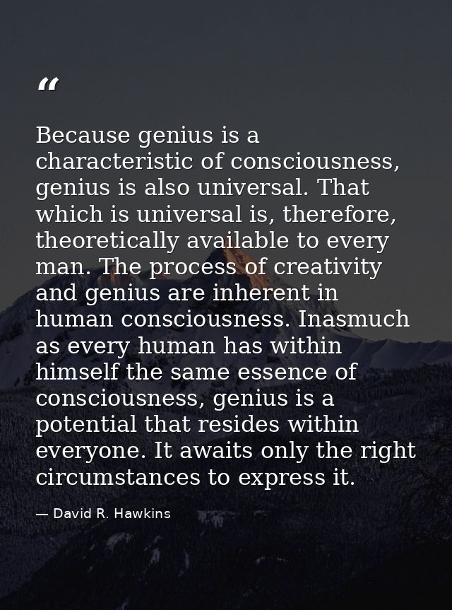 Because genius is a characteristic of consciousness, genius is also universal. That which is universal is, therefore, th — David R. Hawkins