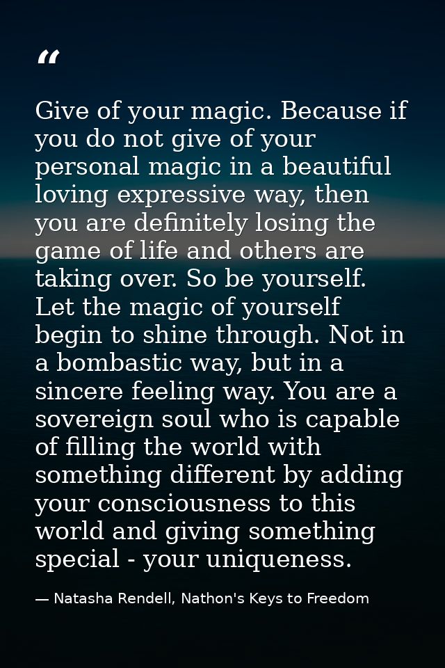 Give of your magic. Because if you do not give of your personal magic in a beautiful loving expressive way, then you are — Natasha Rendell, Nathon's Keys to Freedom