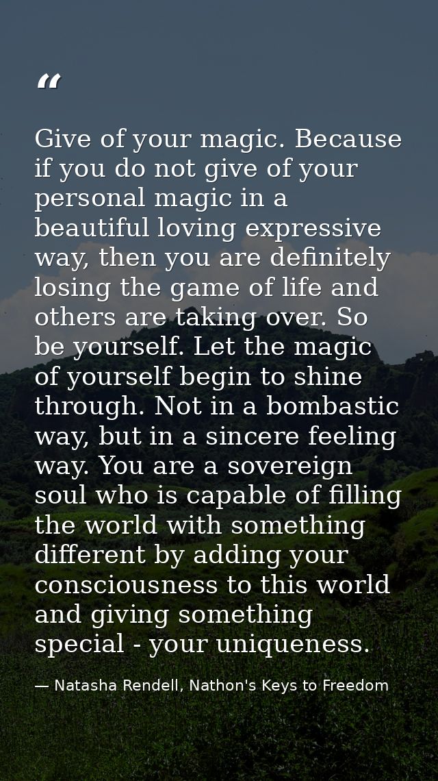 Give of your magic. Because if you do not give of your personal magic in a beautiful loving expressive way, then you are — Natasha Rendell, Nathon's Keys to Freedom