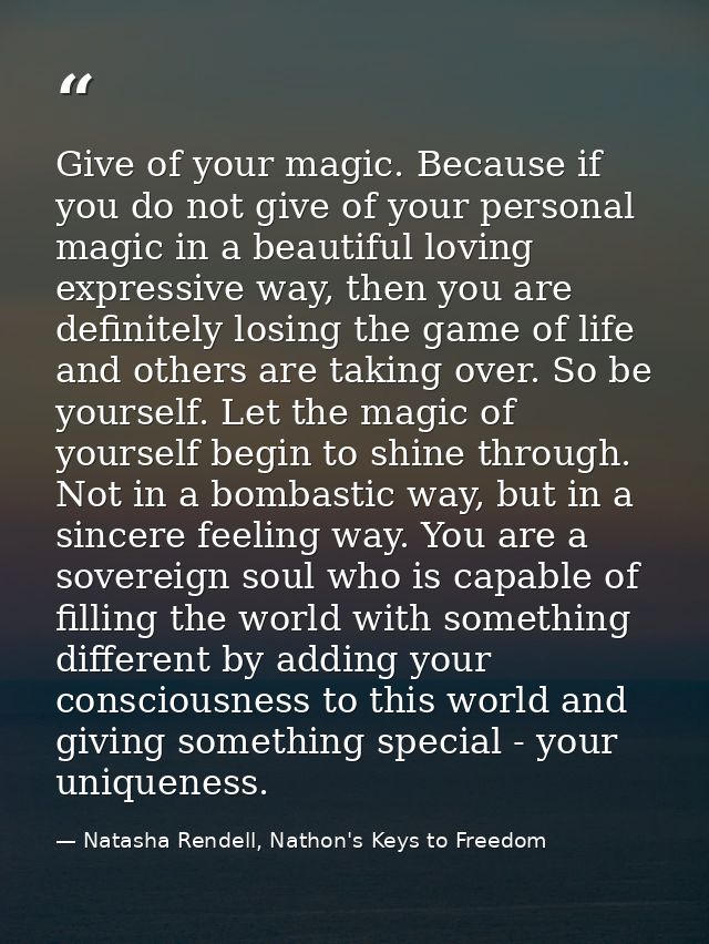 Give of your magic. Because if you do not give of your personal magic in a beautiful loving expressive way, then you are — Natasha Rendell, Nathon's Keys to Freedom
