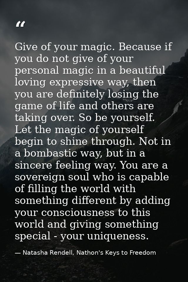 Give of your magic. Because if you do not give of your personal magic in a beautiful loving expressive way, then you are — Natasha Rendell, Nathon's Keys to Freedom