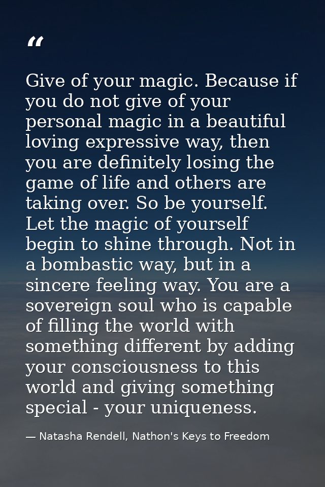 Give of your magic. Because if you do not give of your personal magic in a beautiful loving expressive way, then you are — Natasha Rendell, Nathon's Keys to Freedom