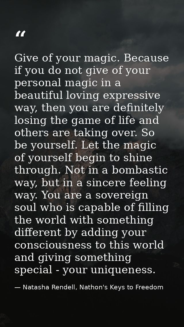 Give of your magic. Because if you do not give of your personal magic in a beautiful loving expressive way, then you are — Natasha Rendell, Nathon's Keys to Freedom